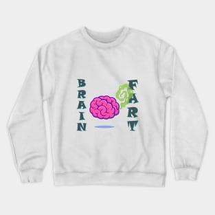 Brain Fart - For Those Not So Rare Moments of Stupidity Crewneck Sweatshirt